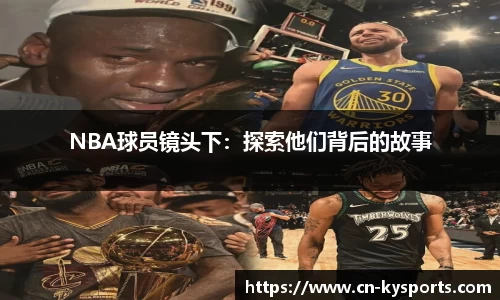 NBA球员镜头下：探索他们背后的故事