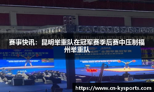 赛事快讯：昆明举重队在冠军赛季后赛中压制福州举重队
